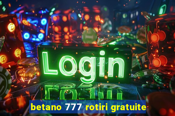 betano 777 rotiri gratuite